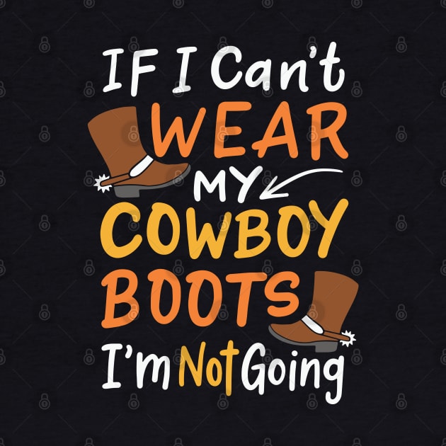 If I Can't Wear My Cowboy Boots, I'm Not Going | Western by DancingDolphinCrafts